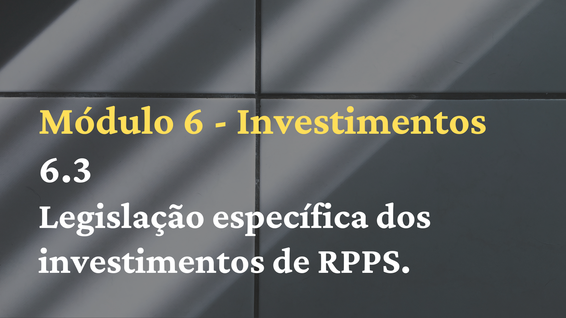 6.3º Mód.: Legislação Especifica dos investimentos de  RPPS.