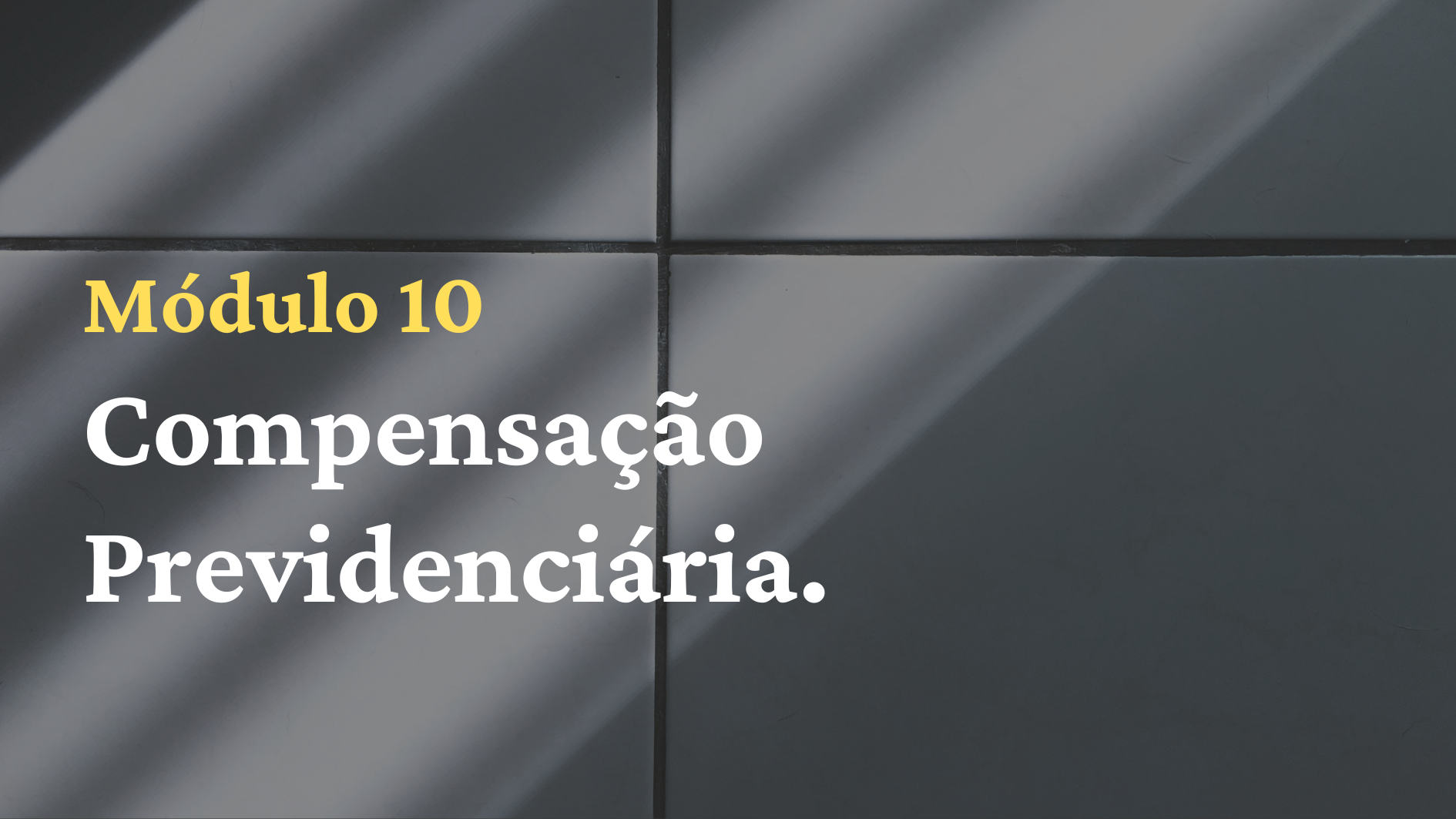 10º Mód.: Compensação Previdenciária.