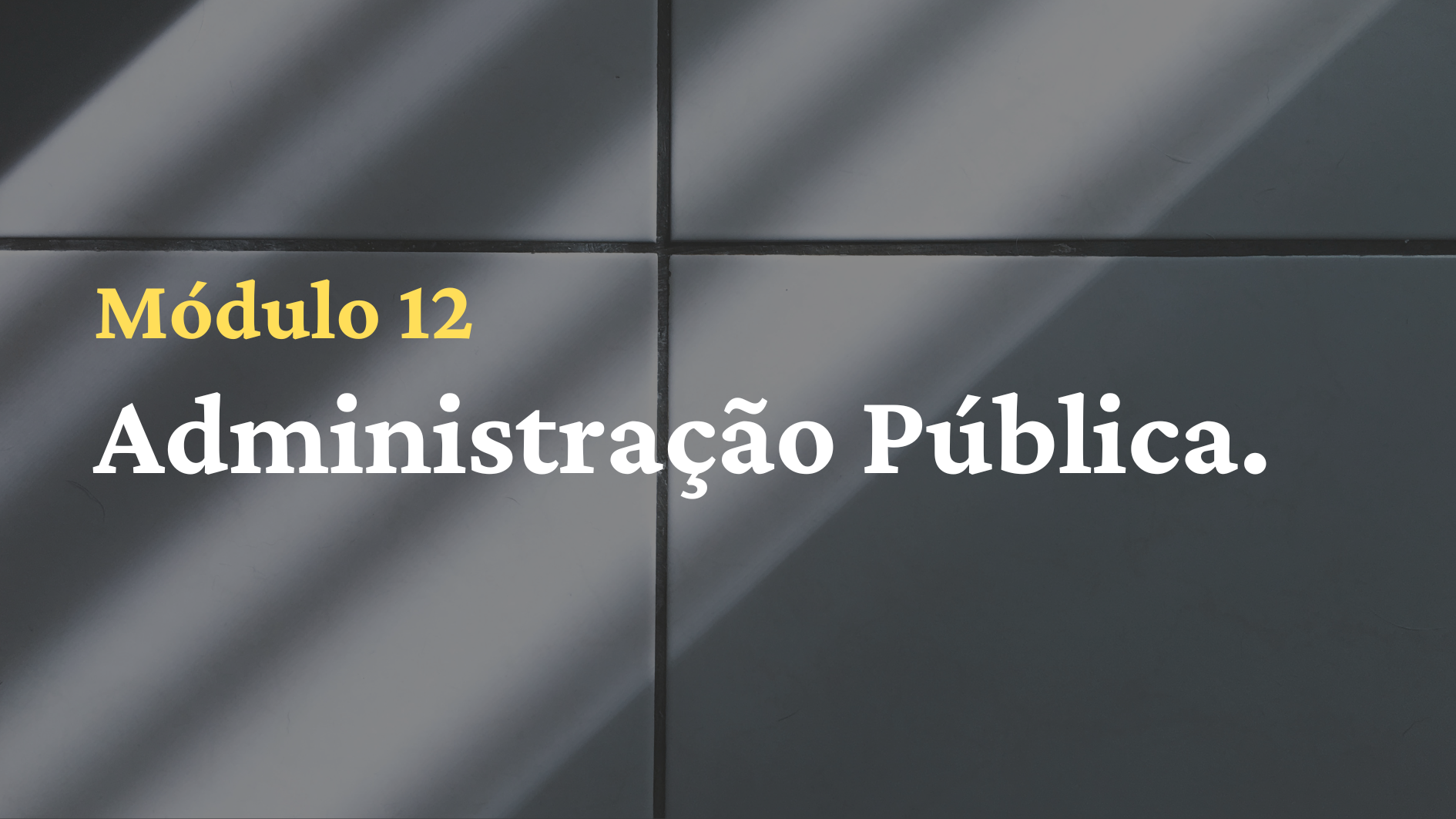 12º Mód.: Administração Pública.